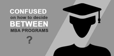 Confused on how to decide between MBA Programs? Find your answers here!
