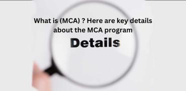 What is MCA ? Here are key details about the MCA program